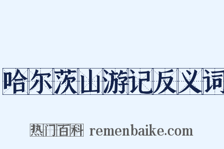 哈尔茨山游记反义词是什么意思的图片